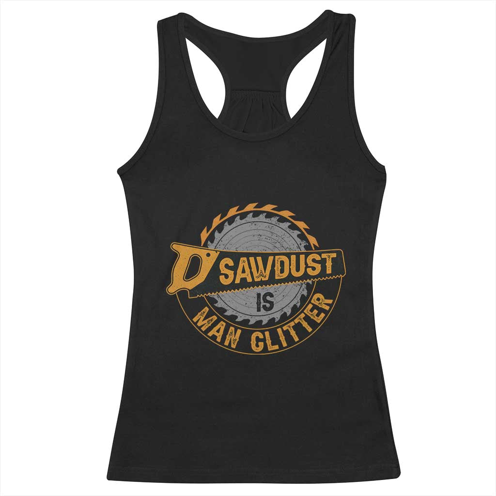 Funny Carpenter Woodworking Racerback Tank Top Sawdust is Man Glitter TS14 Black Print Your Wear