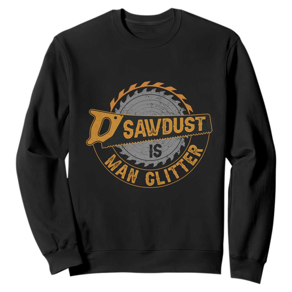 Funny Carpenter Woodworking Sweatshirt Sawdust is Man Glitter TS14 Black Print Your Wear