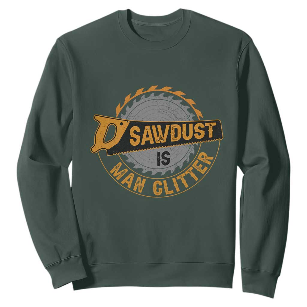 Funny Carpenter Woodworking Sweatshirt Sawdust is Man Glitter TS14 Dark Forest Green Print Your Wear