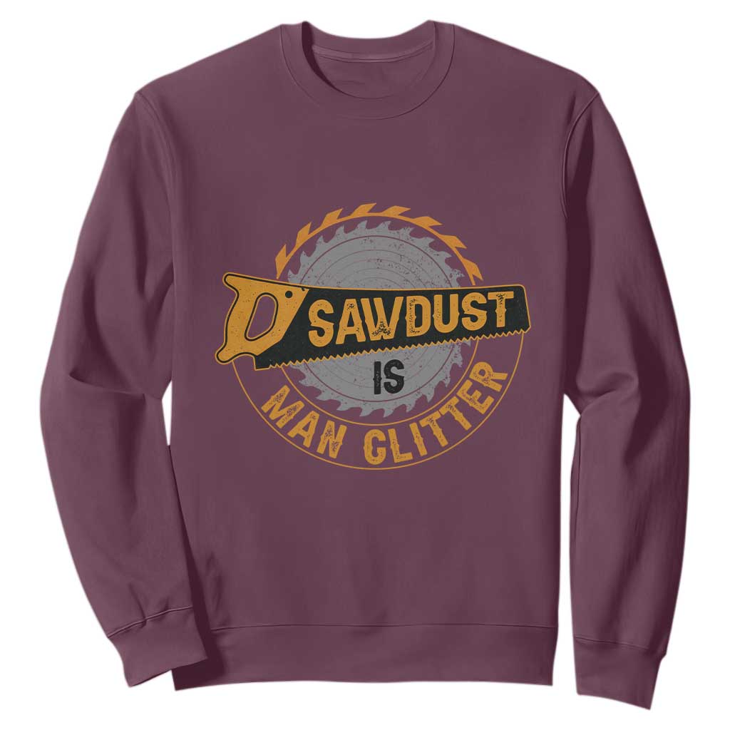 Funny Carpenter Woodworking Sweatshirt Sawdust is Man Glitter TS14 Maroon Print Your Wear