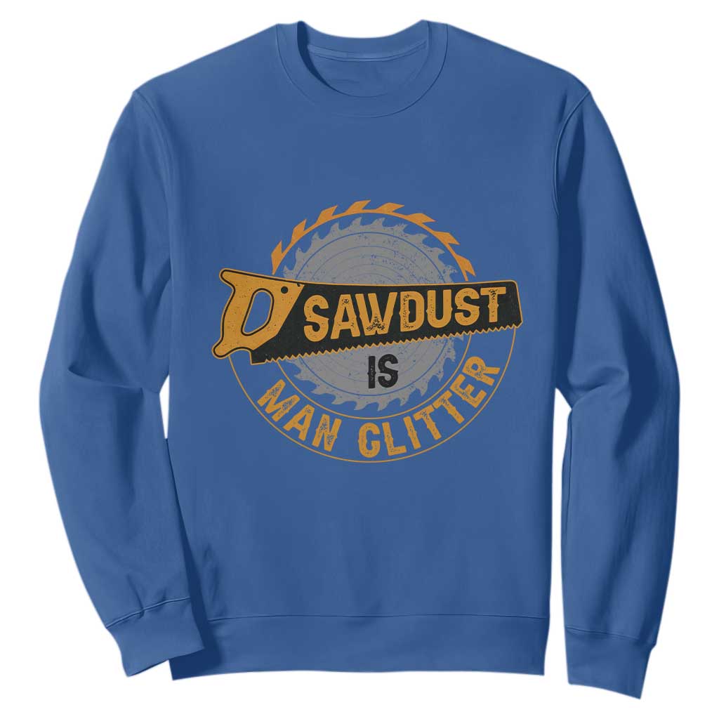 Funny Carpenter Woodworking Sweatshirt Sawdust is Man Glitter TS14 Royal Blue Print Your Wear