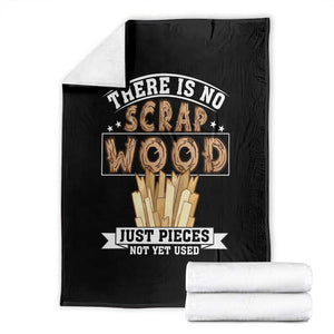 Funny Carpenter Woodworking Throw Blanket There Is Scrap Wood Just Pieces Not Yet Used TS14 Black Print Your Wear