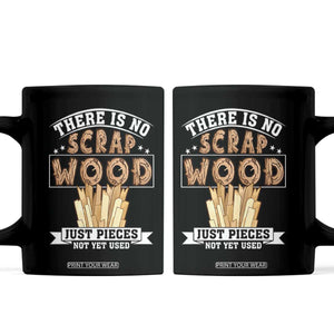 Funny Carpenter Woodworking Coffee Mug There Is Scrap Wood Just Pieces Not Yet Used TS14 Black Print Your Wear