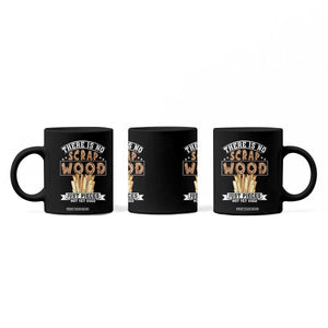 Funny Carpenter Woodworking Coffee Mug There Is Scrap Wood Just Pieces Not Yet Used TS14 Print Your Wear