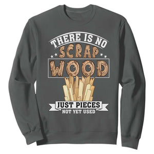 Funny Carpenter Woodworking Sweatshirt There Is Scrap Wood Just Pieces Not Yet Used TS14 Dark Heather Print Your Wear