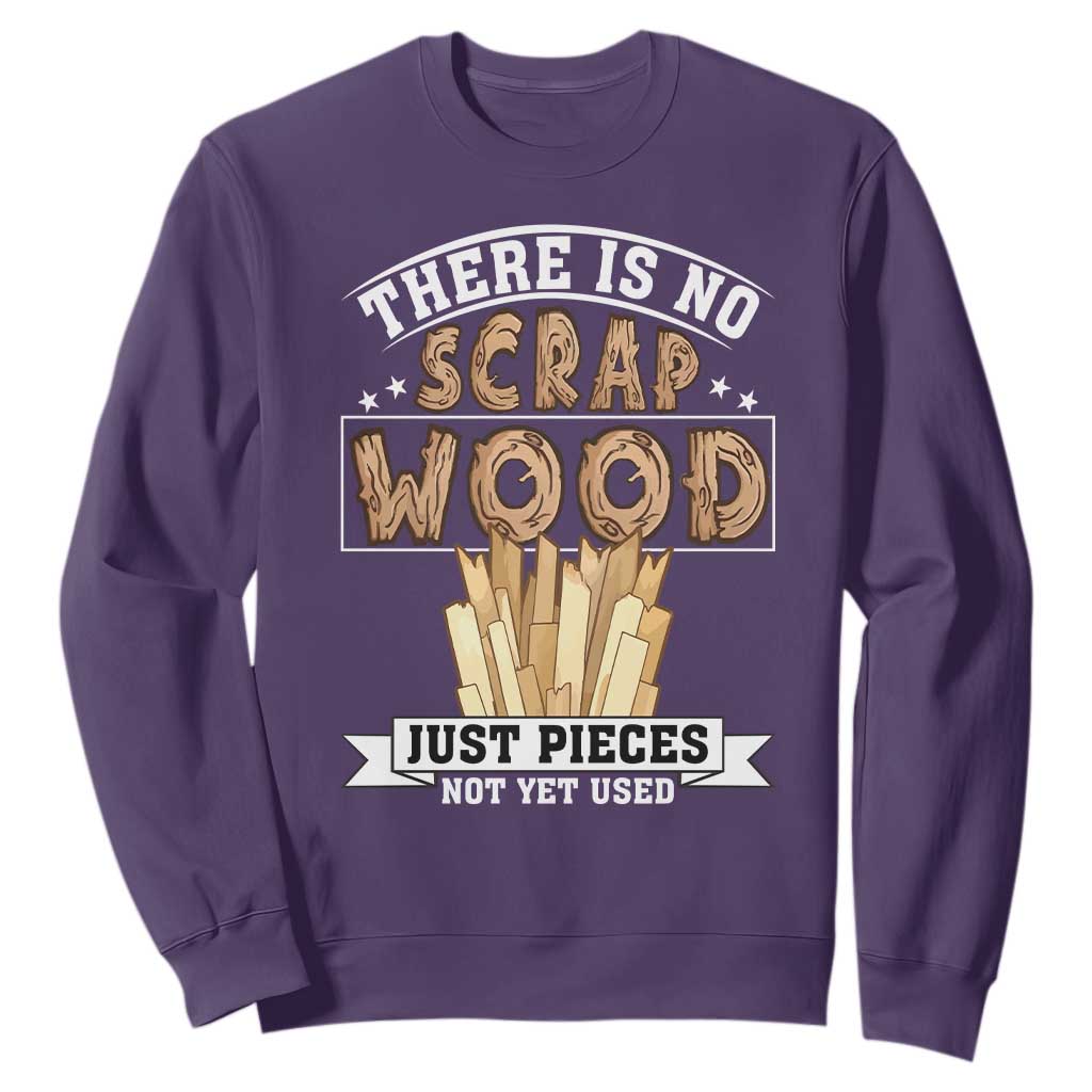Funny Carpenter Woodworking Sweatshirt There Is Scrap Wood Just Pieces Not Yet Used TS14 Purple Print Your Wear