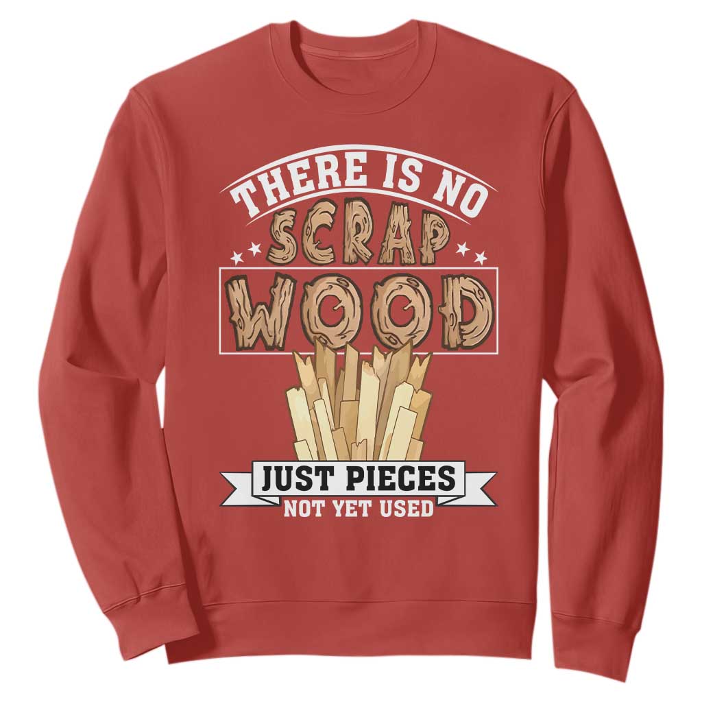 Funny Carpenter Woodworking Sweatshirt There Is Scrap Wood Just Pieces Not Yet Used TS14 Red Print Your Wear