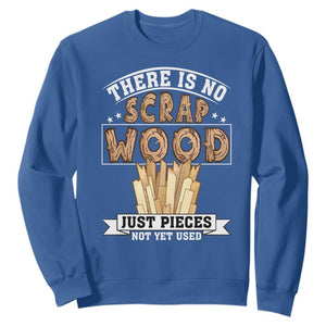 Funny Carpenter Woodworking Sweatshirt There Is Scrap Wood Just Pieces Not Yet Used TS14 Royal Blue Print Your Wear