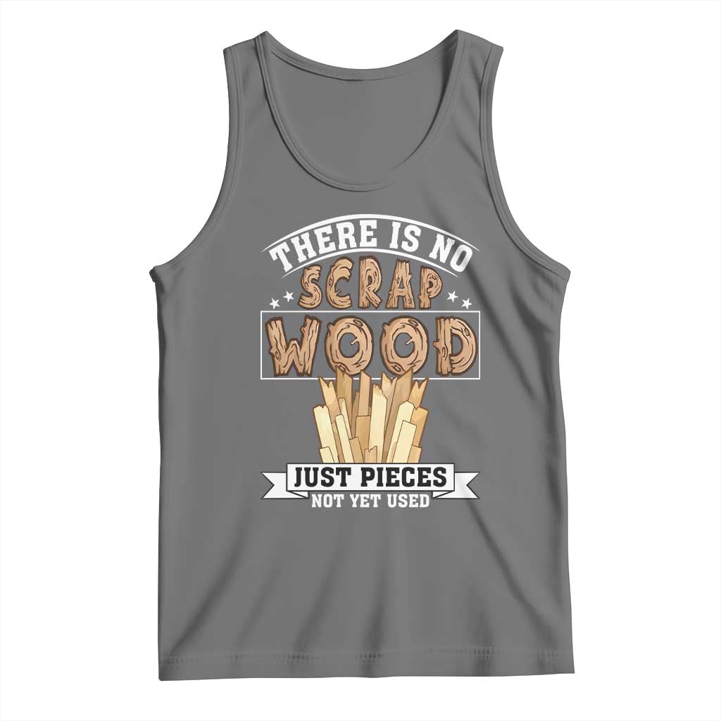 Funny Carpenter Woodworking Tank Top There Is Scrap Wood Just Pieces Not Yet Used TS14 Black Heather Print Your Wear