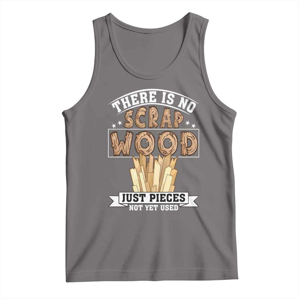 Funny Carpenter Woodworking Tank Top There Is Scrap Wood Just Pieces Not Yet Used TS14 Deep Heather Print Your Wear