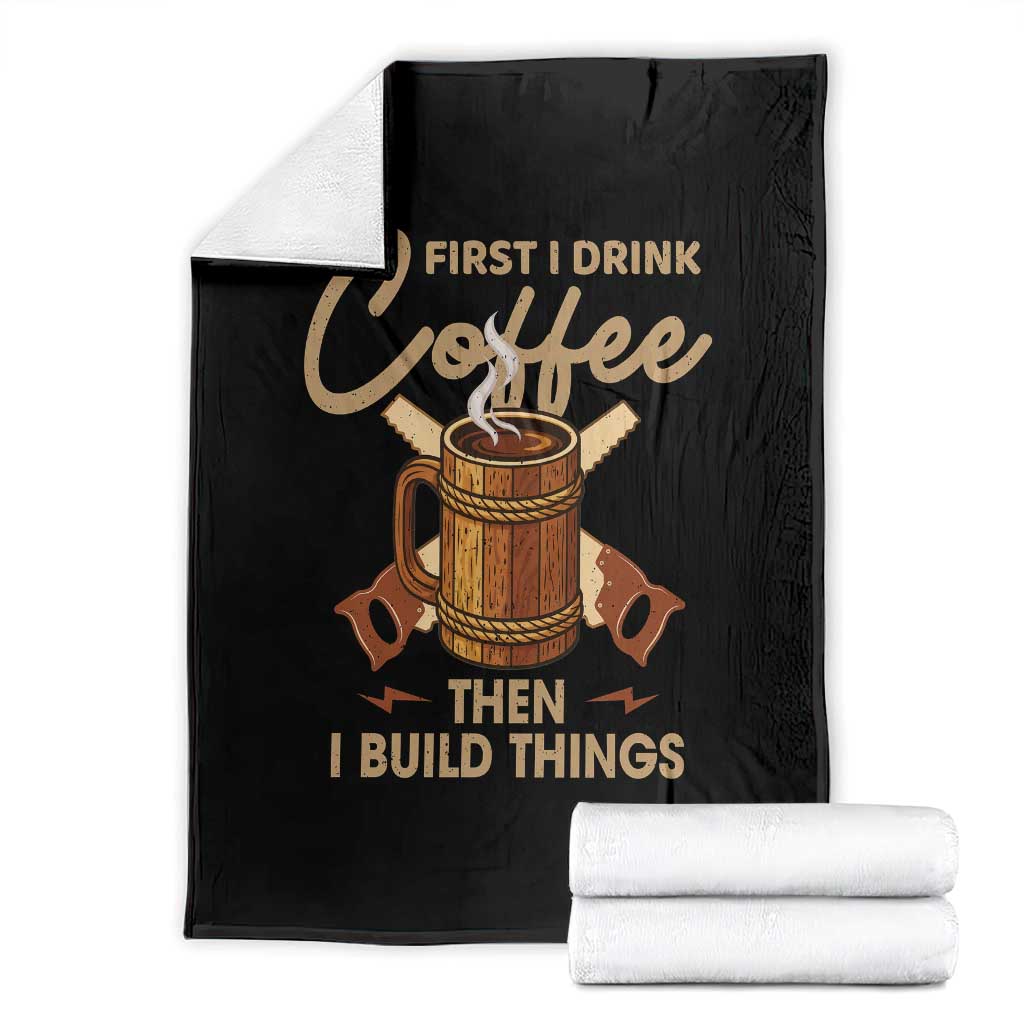 Funny Carpenter Woodworking Throw Blanket First I Drink Coffe Then I Build Things TS14 Black Print Your Wear