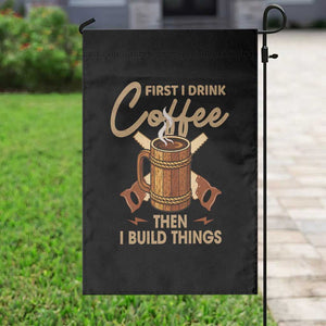 Funny Carpenter Woodworking Garden Flag First I Drink Coffe Then I Build Things TS14 Print Your Wear