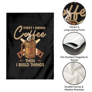 Funny Carpenter Woodworking Garden Flag First I Drink Coffe Then I Build Things TS14 Print Your Wear