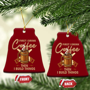 Funny Carpenter Woodworking Ceramic Ornament First I Drink Coffe Then I Build Things TS14 Print Your Wear