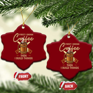 Funny Carpenter Woodworking Ceramic Ornament First I Drink Coffe Then I Build Things TS14 Print Your Wear