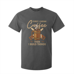 Funny Carpenter Woodworking T Shirt For Kid First I Drink Coffe Then I Build Things TS14 Dark Heather Print Your Wear