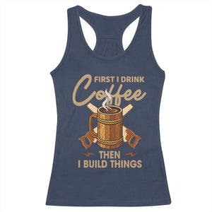 Funny Carpenter Woodworking Racerback Tank Top First I Drink Coffe Then I Build Things TS14 Navy Print Your Wear