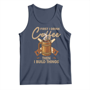 Funny Carpenter Woodworking Tank Top First I Drink Coffe Then I Build Things TS14 Navy Print Your Wear
