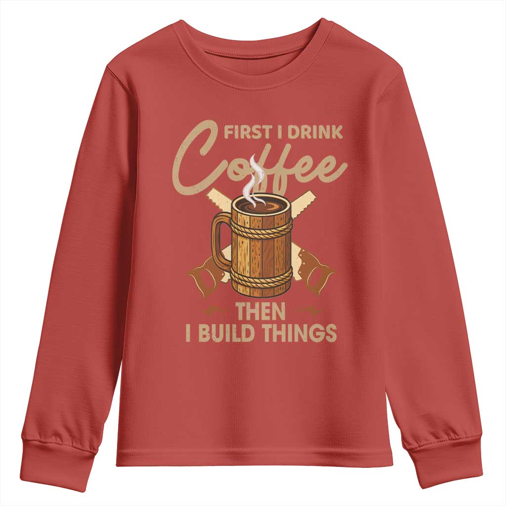 Funny Carpenter Woodworking Youth Sweatshirt First I Drink Coffe Then I Build Things TS14 Red Print Your Wear