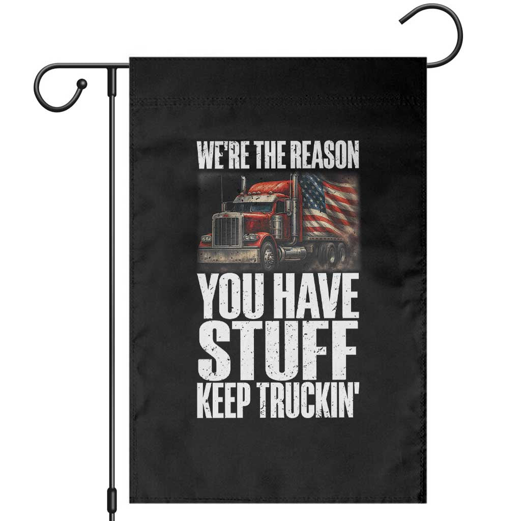 Funny Truck Driver Garden Flag We Are The Reason You Have Stuff Keep Truckin TS14 Black Print Your Wear