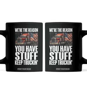Funny Truck Driver Coffee Mug We Are The Reason You Have Stuff Keep Truckin TS14 Black Print Your Wear