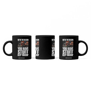 Funny Truck Driver Coffee Mug We Are The Reason You Have Stuff Keep Truckin TS14 Print Your Wear