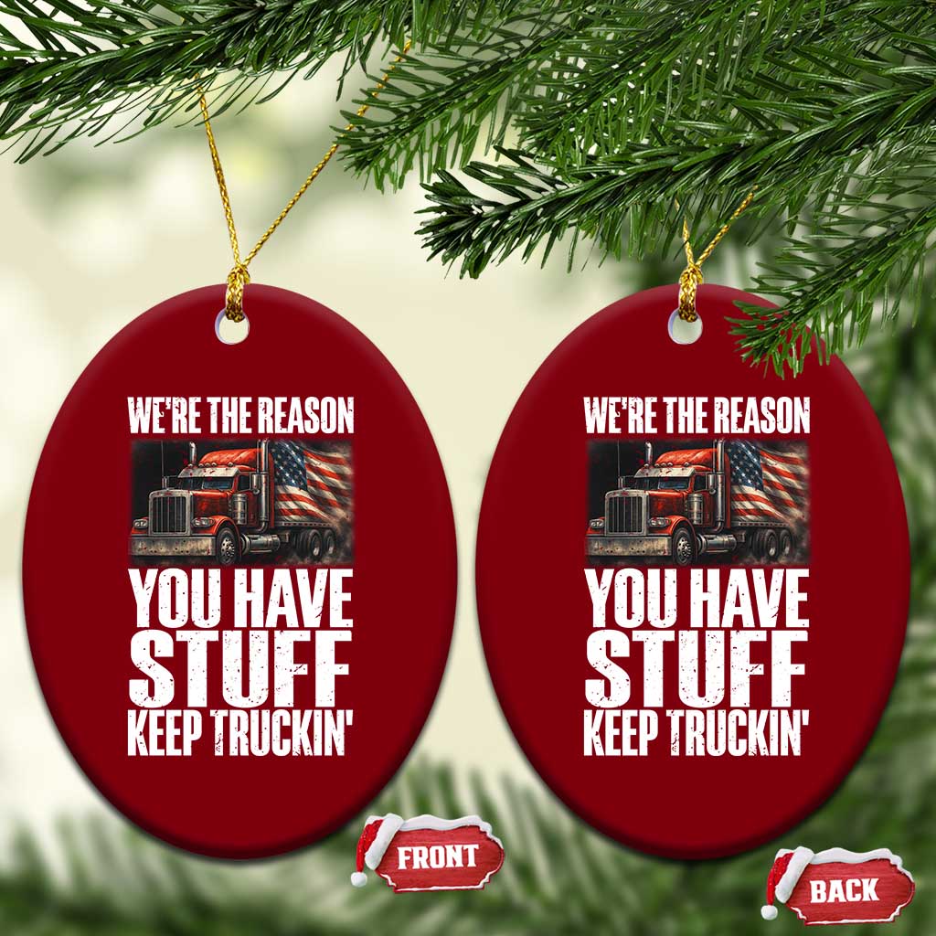 Funny Truck Driver Ceramic Ornament We Are The Reason You Have Stuff Keep Truckin TS14 Print Your Wear