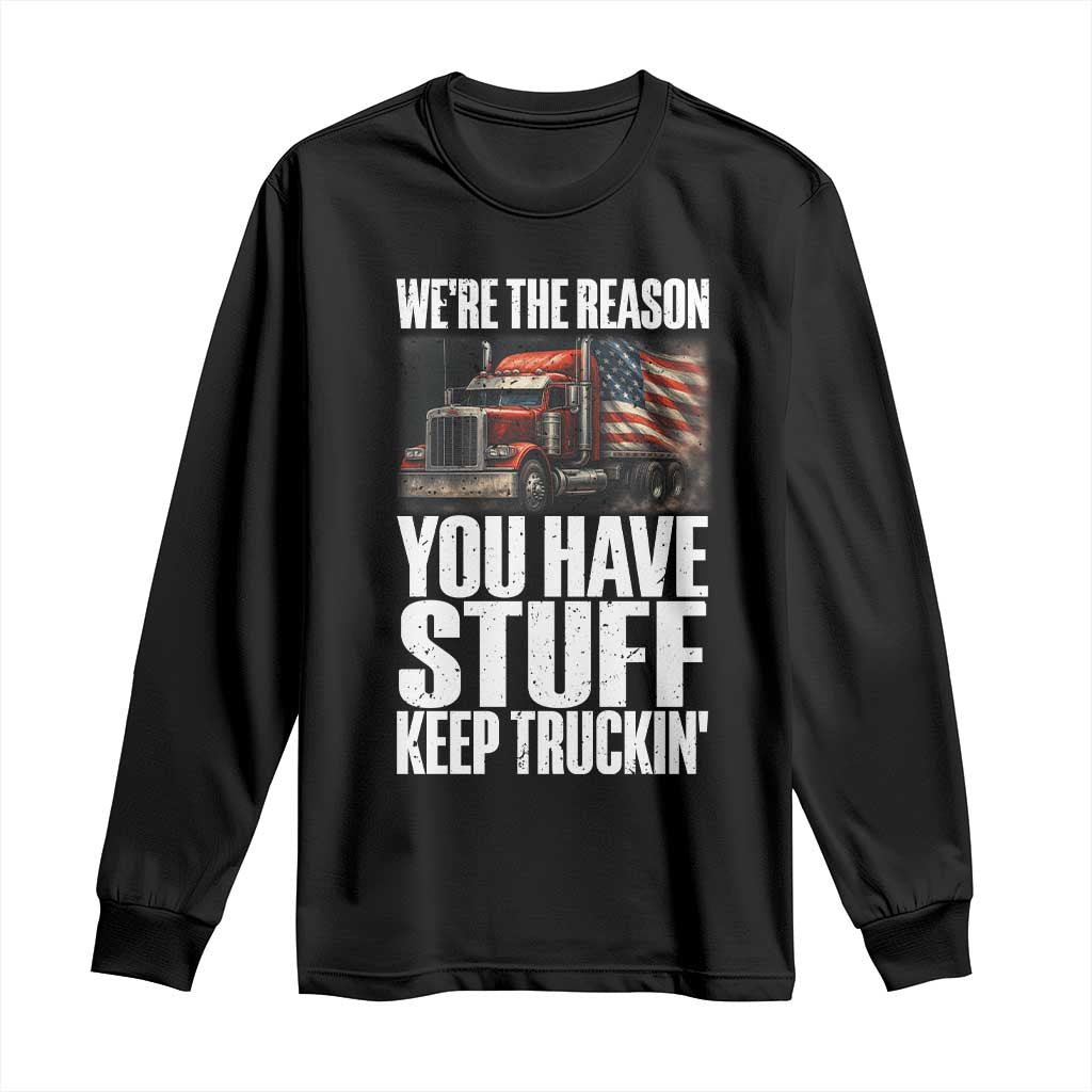 Funny Truck Driver Long Sleeve Shirt We Are The Reason You Have Stuff Keep Truckin TS14 Black Print Your Wear