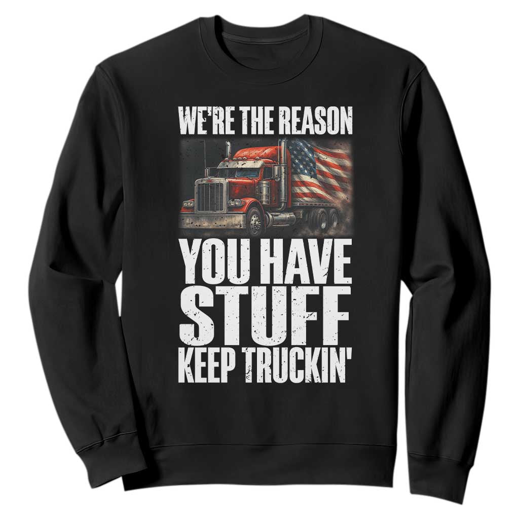 Funny Truck Driver Sweatshirt We Are The Reason You Have Stuff Keep Truckin TS14 Black Print Your Wear