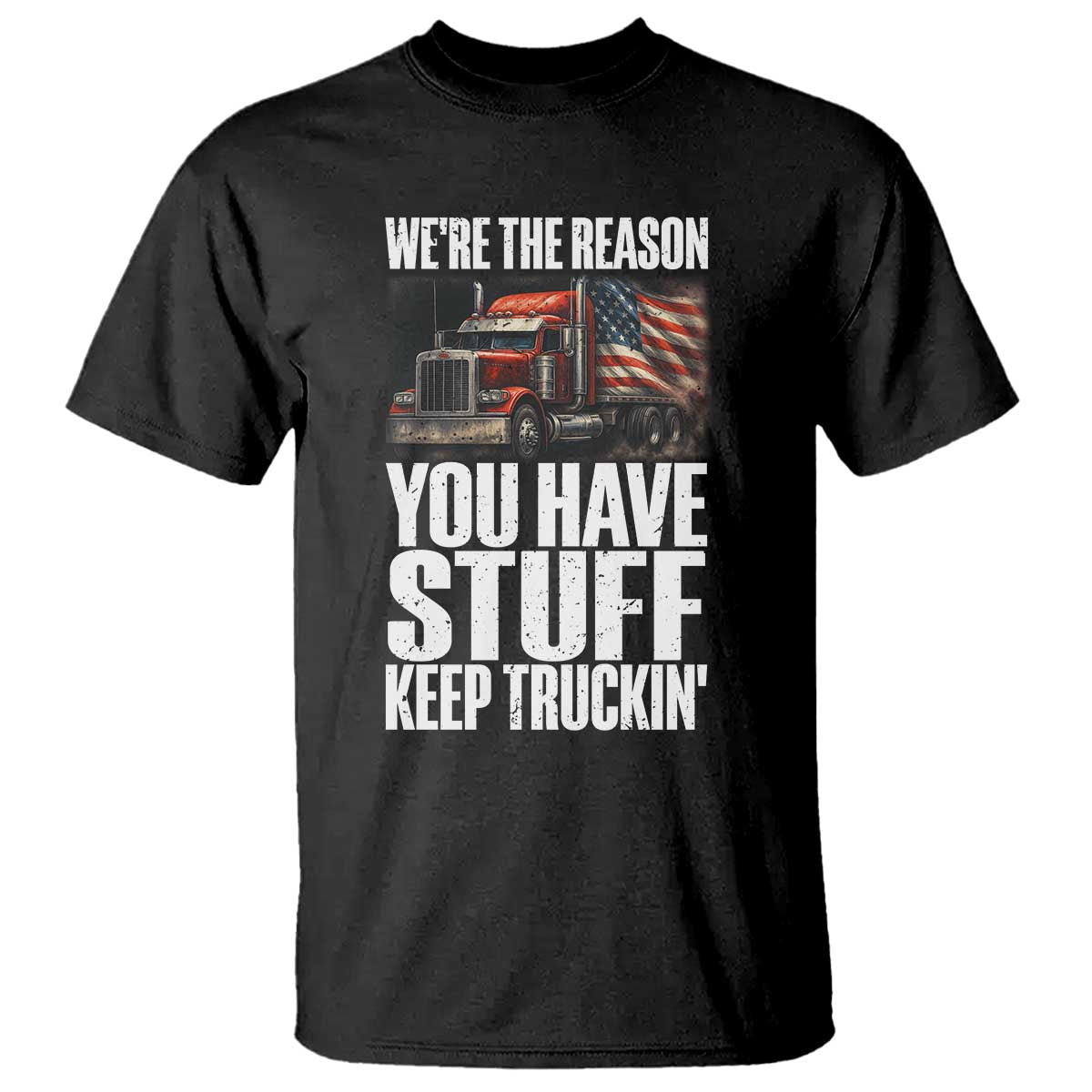 Funny Truck Driver T Shirt We Are The Reason You Have Stuff Keep Truckin TS14 Black Print Your Wear
