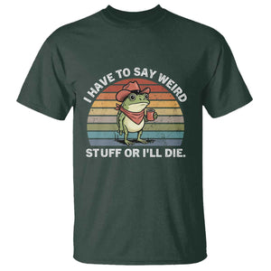 Funny Frog Cowboy Meme T Shirt I Have to Say Weird Stuff Or I Will Die TS14 Dark Forest Green Print Your Wear