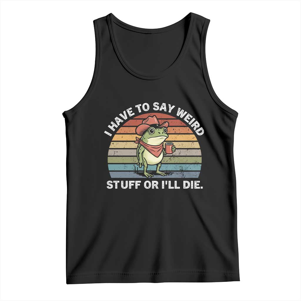 Funny Frog Cowboy Meme Tank Top I Have to Say Weird Stuff Or I Will Die TS14 Black Print Your Wear