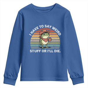 Funny Frog Cowboy Meme Youth Sweatshirt I Have to Say Weird Stuff Or I Will Die TS14 Royal Blue Print Your Wear