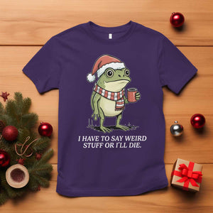 Funny Frog Christmas Meme T Shirt I Have to Say Weird Stuff Or I Will Die TS14 Purple Print Your Wear