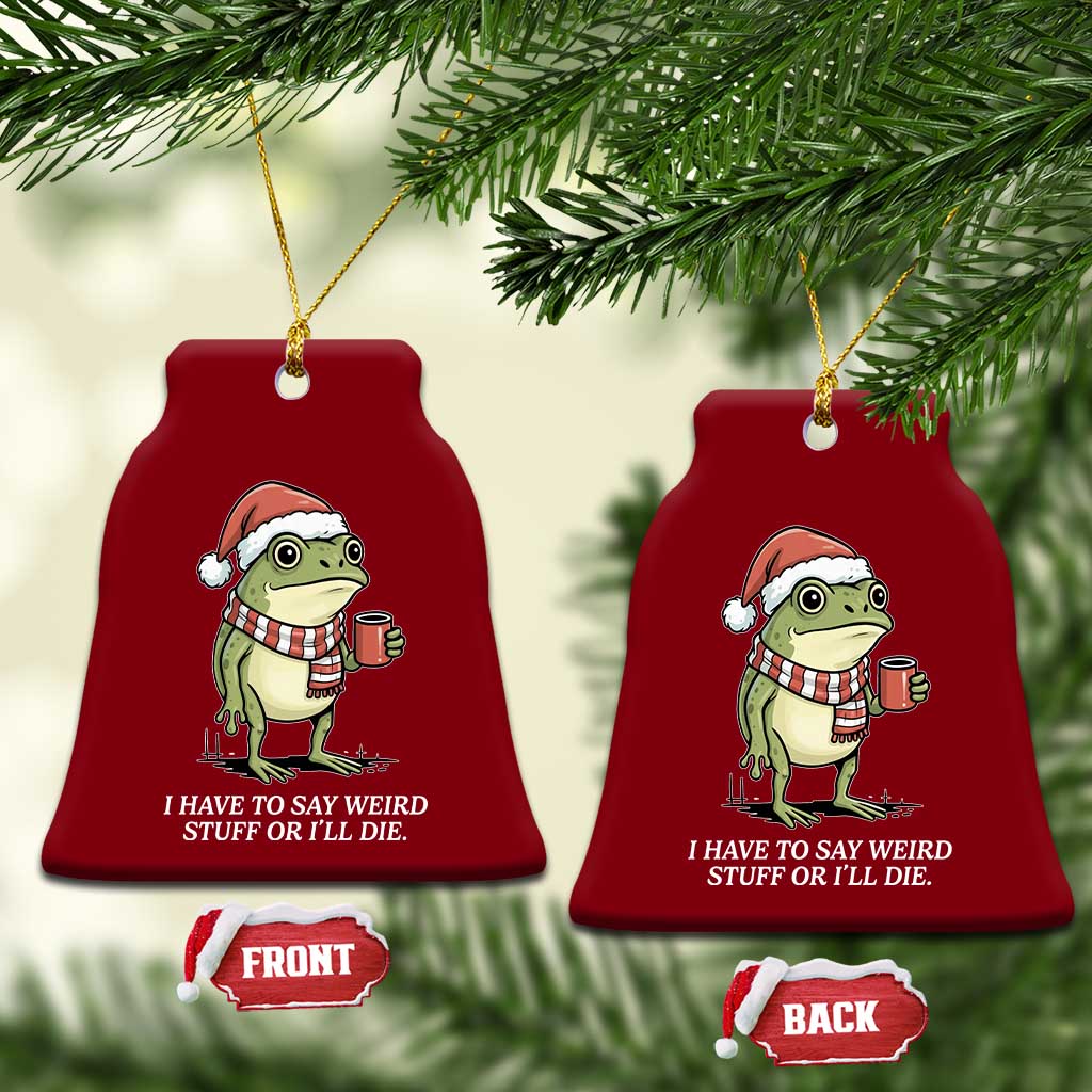 Funny Frog Christmas Meme Ceramic Ornament I Have to Say Weird Stuff Or I Will Die TS14 Print Your Wear