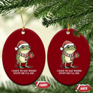 Funny Frog Christmas Meme Ceramic Ornament I Have to Say Weird Stuff Or I Will Die TS14 Print Your Wear