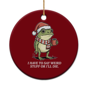 Funny Frog Christmas Meme Ceramic Ornament I Have to Say Weird Stuff Or I Will Die TS14 1pc Red Print Your Wear