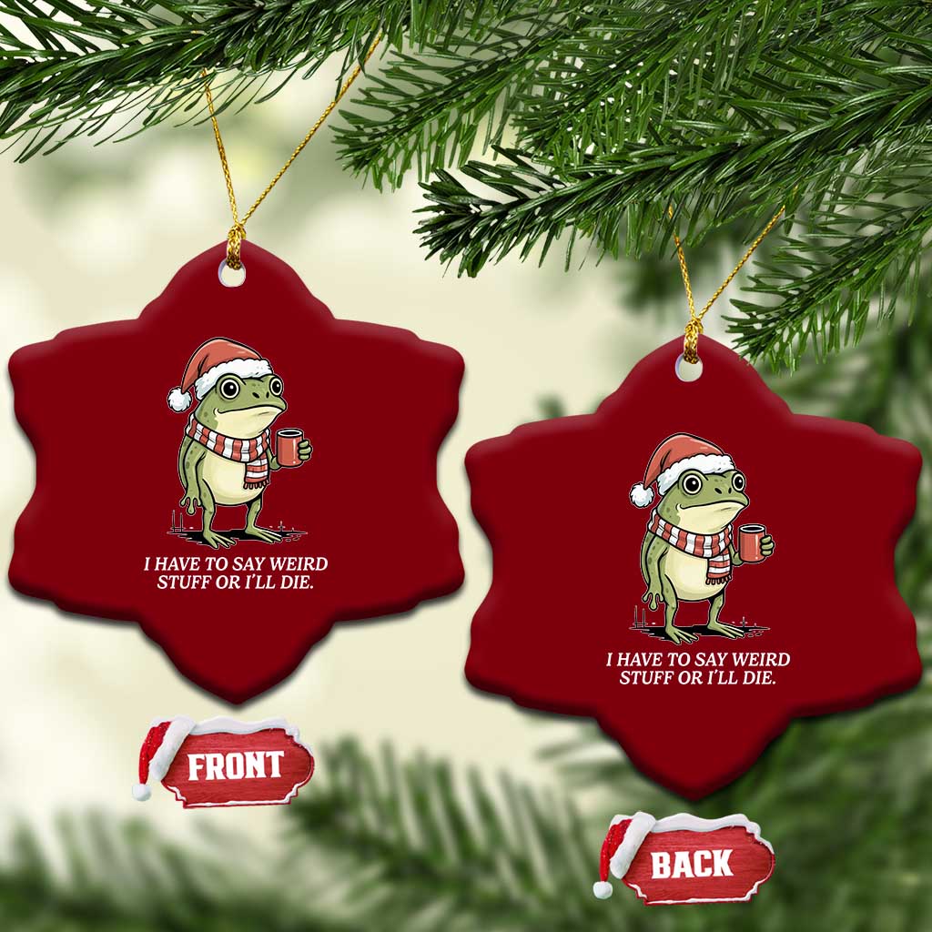 Funny Frog Christmas Meme Ceramic Ornament I Have to Say Weird Stuff Or I Will Die TS14 Print Your Wear