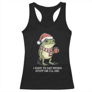 Funny Frog Christmas Meme Racerback Tank Top I Have to Say Weird Stuff Or I Will Die TS14 Black Print Your Wear