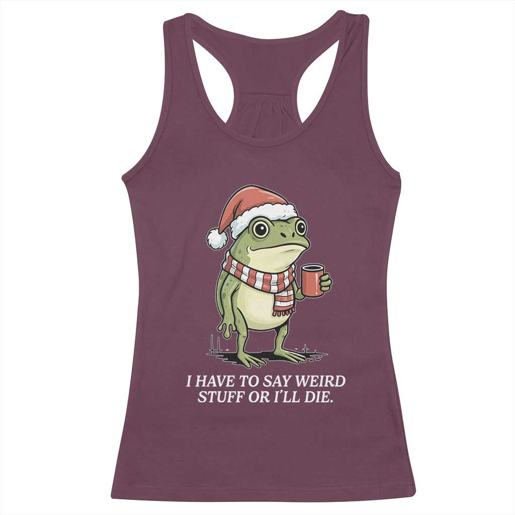 Funny Frog Christmas Meme Racerback Tank Top I Have to Say Weird Stuff Or I Will Die TS14 Maroon Print Your Wear
