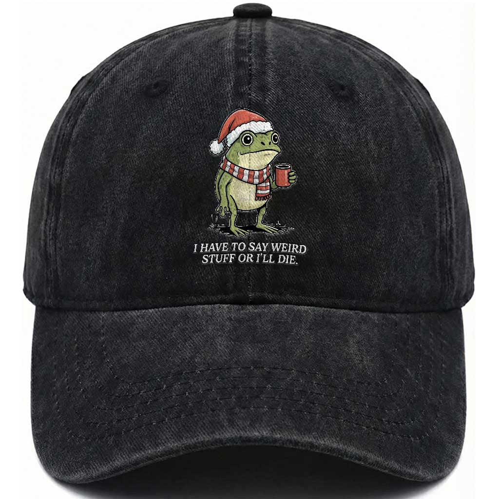 Funny Frog Christmas Meme Washed Cotton Baseball Cap I Have to Say Weird Stuff Or I Will Die TS14 Washed Cap Universal Fit Black Print Your Wear