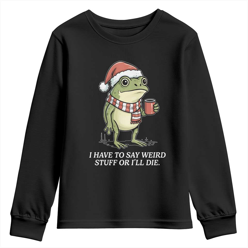 Funny Frog Christmas Meme Youth Sweatshirt I Have to Say Weird Stuff Or I Will Die TS14 Black Print Your Wear