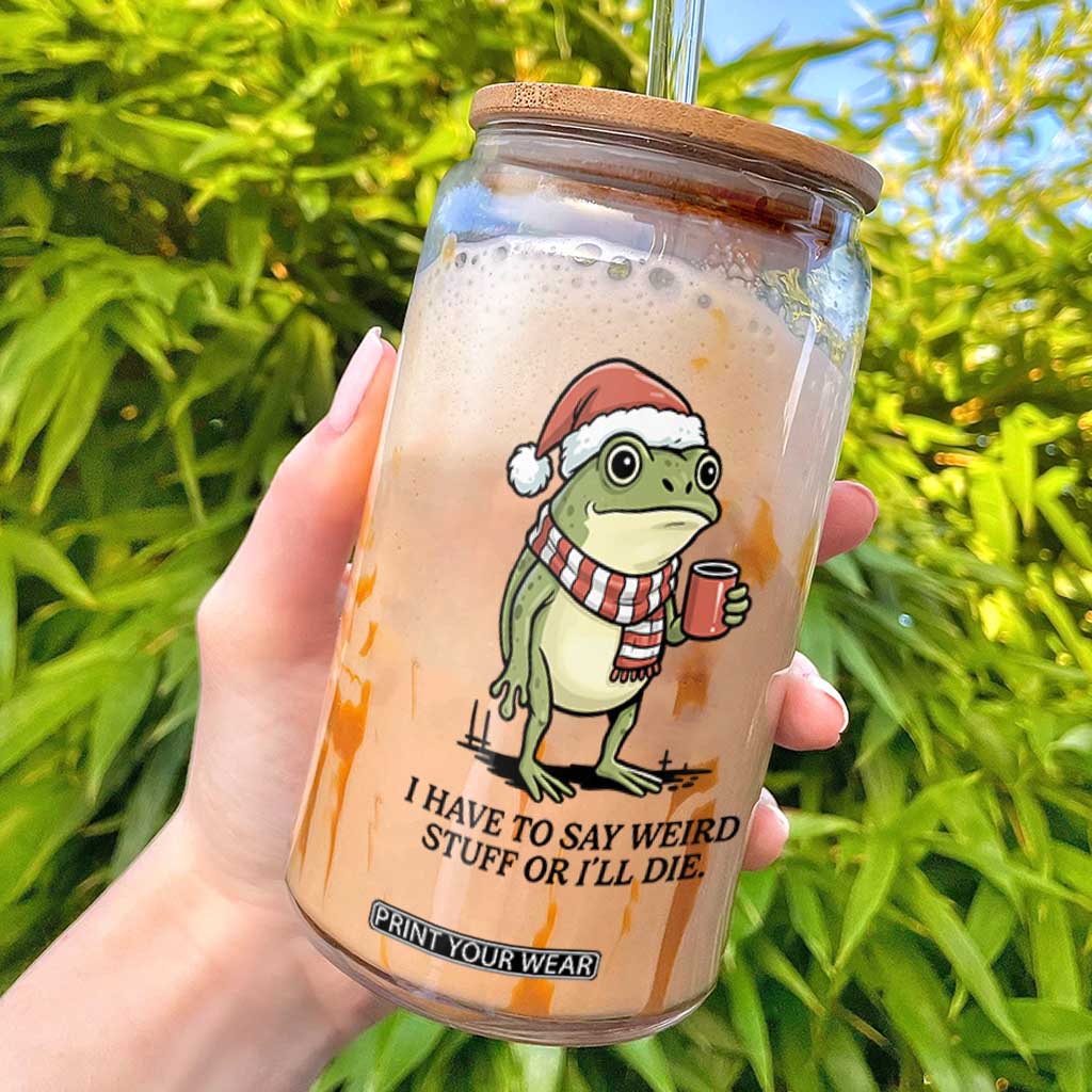 I Have to Say Weird Stuff Or I Will Die Glass Can Funny Frog Christmas Meme TS14 White Print Your Wear
