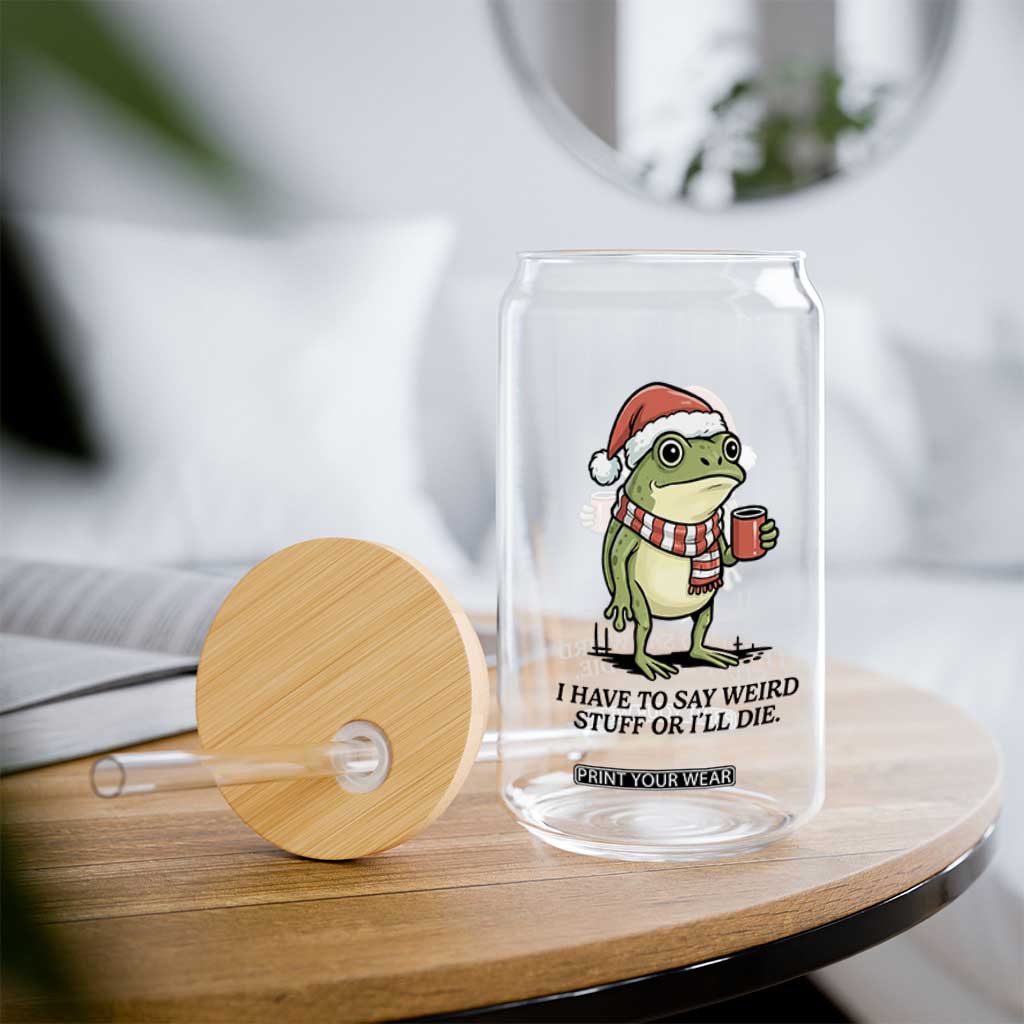 I Have to Say Weird Stuff Or I Will Die Glass Can Funny Frog Christmas Meme TS14 Print Your Wear