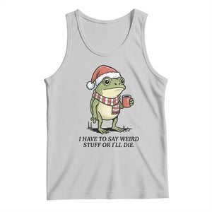 I Have to Say Weird Stuff Or I Will Die Tank Top Funny Frog Christmas Meme TS14 Ash Print Your Wear