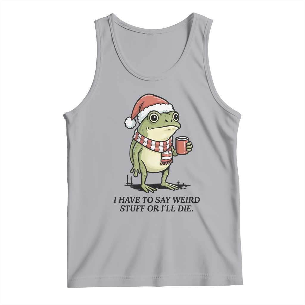 I Have to Say Weird Stuff Or I Will Die Tank Top Funny Frog Christmas Meme TS14 Athletic Heather Print Your Wear