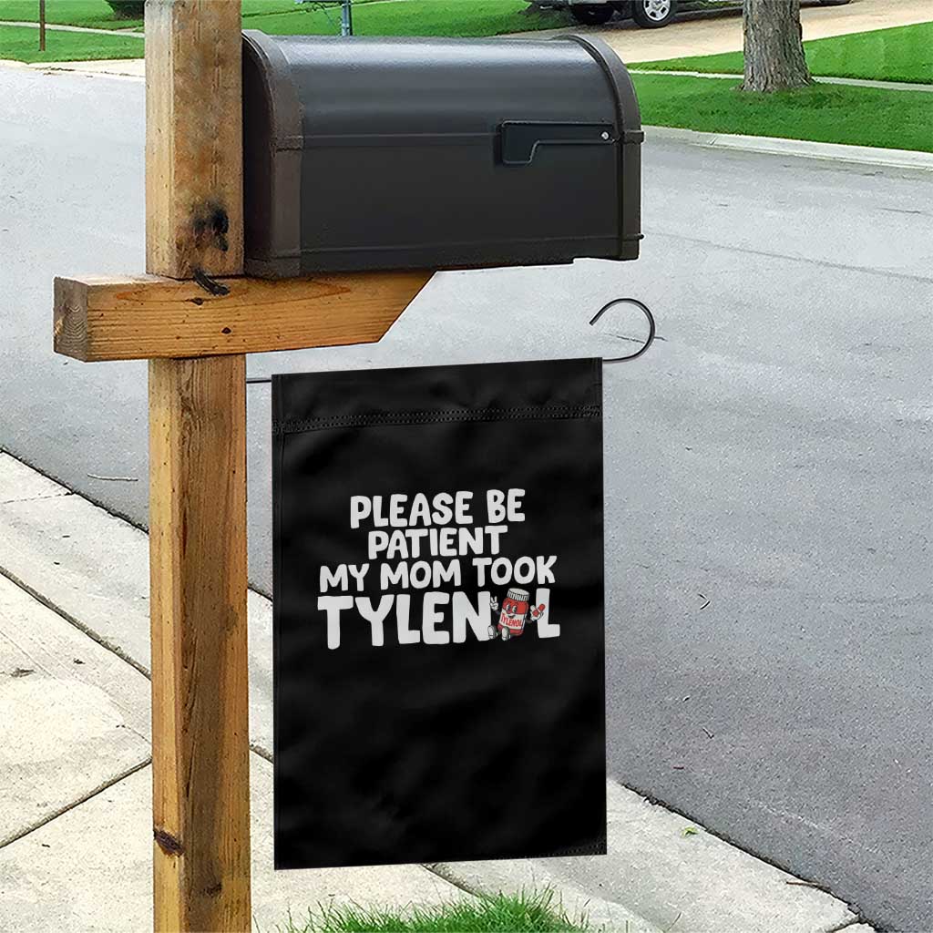 Please Be Patient My Mom Took Tylenol Garden Flag Funny Tylenol Joke TS14 Print Your Wear