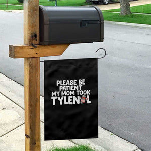 Please Be Patient My Mom Took Tylenol Garden Flag Funny Tylenol Joke TS14 Print Your Wear
