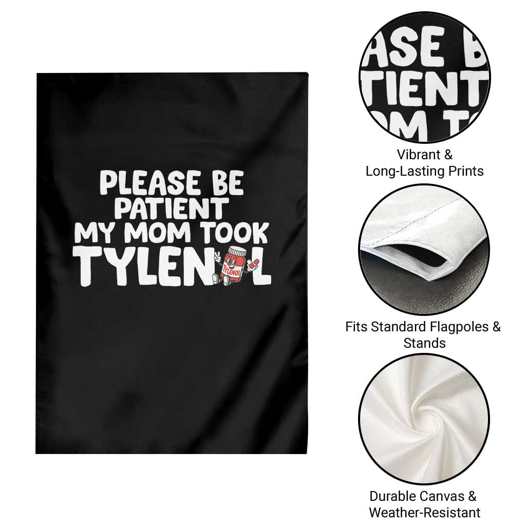 Please Be Patient My Mom Took Tylenol Garden Flag Funny Tylenol Joke TS14 Print Your Wear