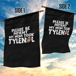 Please Be Patient My Mom Took Tylenol Garden Flag Funny Tylenol Joke TS14 Print Your Wear